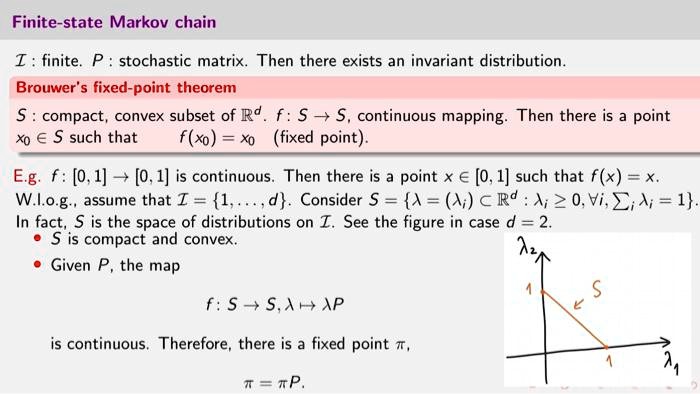 finite state markov chain l finite stochastic matrix then there exists an invariant distribution brouwers fixed point theorem compact convex subset of rd f5 5 continuous mapping then there 15906