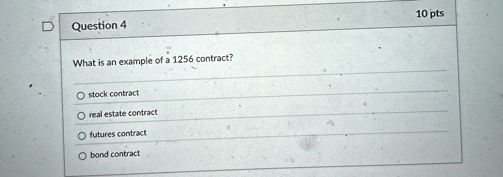 question 4 what is an example of a 1256 contract stock contract real estate contract futures contract bond contract 10 pts 95863