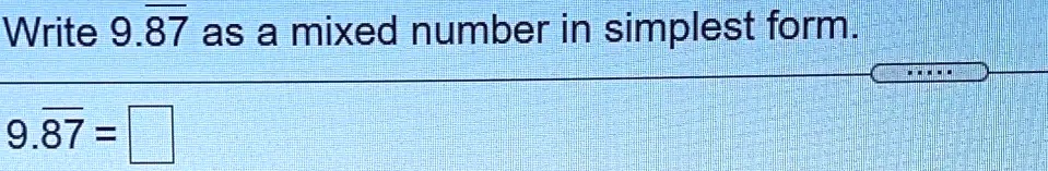 Write 9.87 as a mixed number in simplest form.

9.87 =