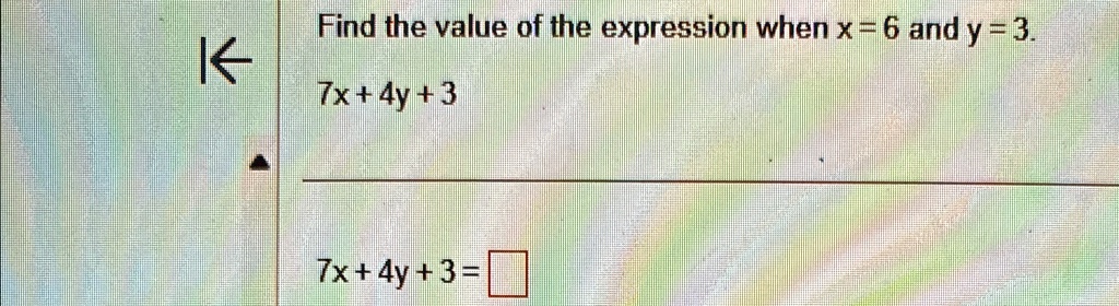 Find the value of the expression when x = 6 and y = 3.
7x + 4y + 3
7x + 4y + 3 =