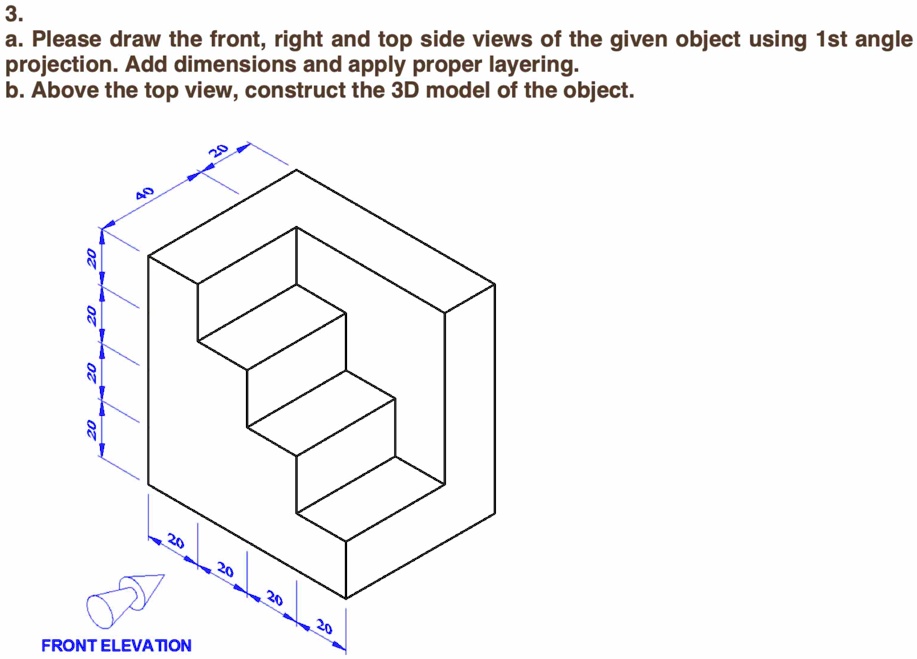 3 a please draw the front right and top side views of the given object using 1st angle projection add dimensions and apply proper layering b above the top view construct the 3d model of the  63284