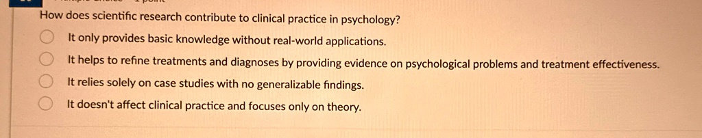 how does scientific research contribute to clinical practice in psychology it only provides basic knowledge without real world applications it helps to refine treatments and diagnoses by pro 02026