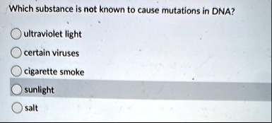 which substance is not known to cause mutations in dna ultraviolet light certain viruses cigarette smoke sunlight salt 65521