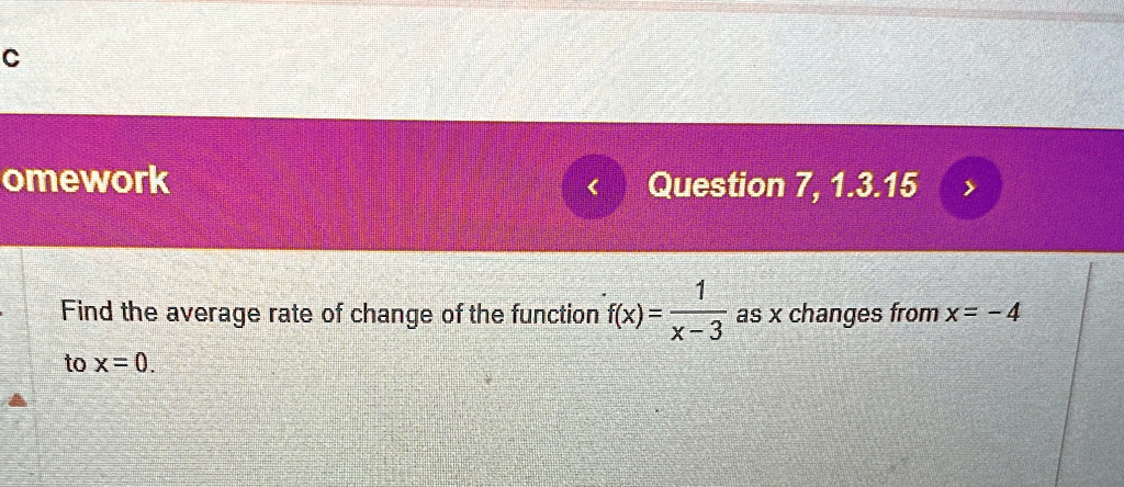 Find the average rate of change of the function f(x) = (1)/(x - 3) as x changes from x = -4 to x = 0.