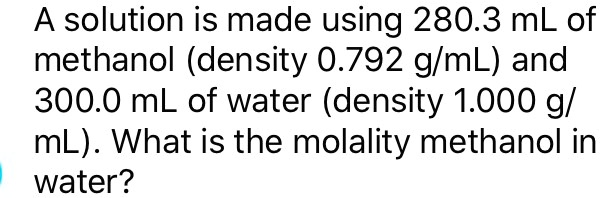 SOLVED: A solution is made using 280.3 mL of methanol (density 0.792 g ...