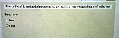 true or false in testing the hypotheses h0 mu leq mu0 h1 mu mu0 we should use a left tailed test select one true false 48188