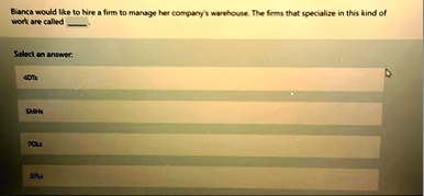 bianca would like to hire a firm to manage her companys warehouse the firms that specialize in this kind of work are called  select an answer 4dls 5mls 3pls 1pls 22594