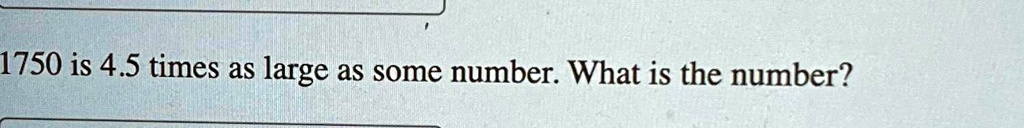 1750 is 4.5 times as large as some number. What is the number?