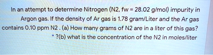 SOLVED: In an attempt to determine Nitrogen (N2, fw = 28.02 g/mol