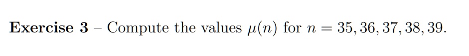 Exercise 3 - Compute the values μ(n) for n = 35, 36, 37, 38, 39.
