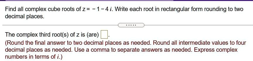 SOLVED: Find all complex cube roots of z = 1 -4 i. Write each root in ...