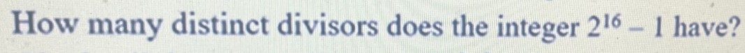 How many distinct divisors does the integer 2^16 - 1 have?