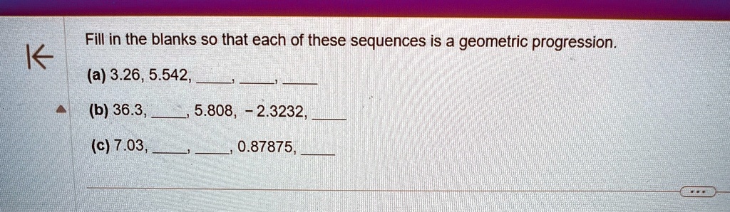 fill in the blanks so that each of these sequences is a geometric progression a 326 5542    b 363  5808 23232  c 703   087875  02945