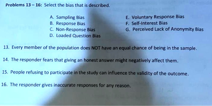 Solved Problems 13 16 Select The Bias That Is Described Sampling Bias B Response Bias C Non Response Bias Loaded Question Bias Voluntary Response Bias Self Interest Bias Perceived Lack Of Anonymity Bias 13