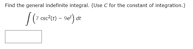 Find the general indefinite integral. (Use C for the constant of integration.)int (7 csc^2(t) - 9e^t) dt