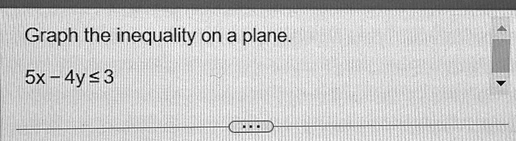 Graph the inequality on a plane.

5x - 4y ≤ 3