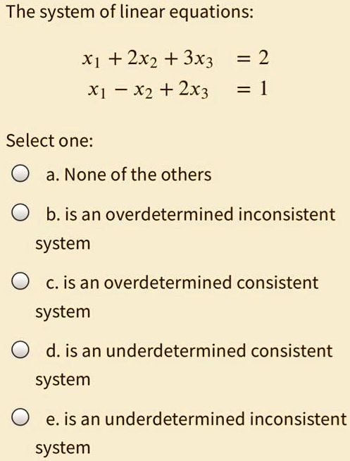The system of linear equations: X1 + 2x2 + 3x3 = 2 X] X2 + 2x3 Select ...