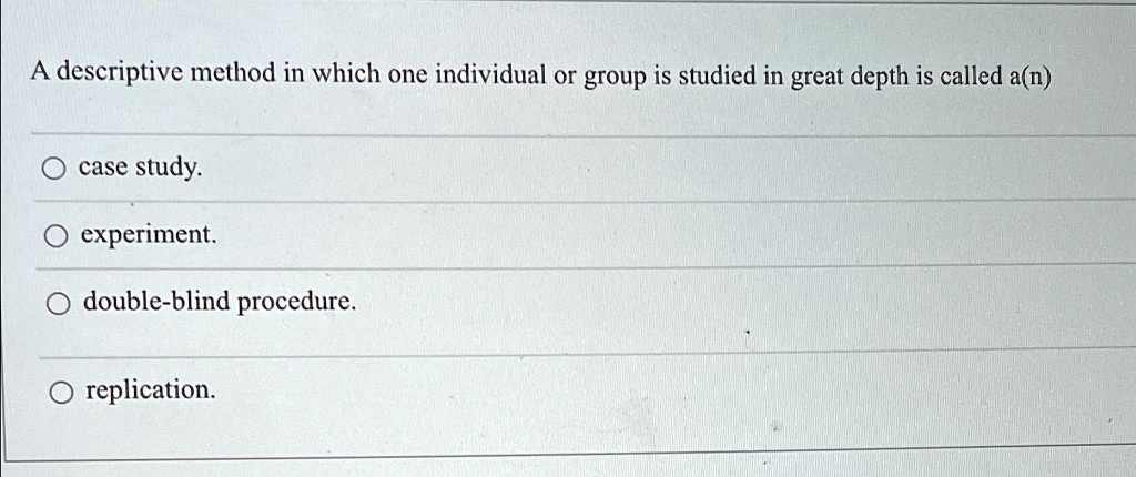 SOLVED: A descriptive method in which one individual or group is ...