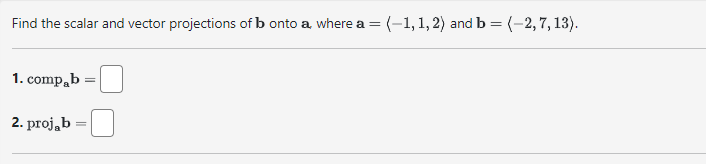 Find the scalar and vector projections of 𝐛 onto 𝐚 where 𝐚= -1,1,2 and ...
