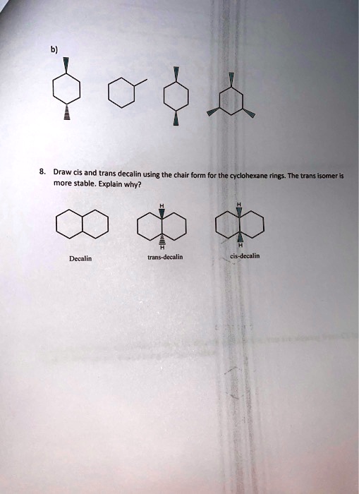 draw cis and trans decalin using the chair form for the cyclohexane ...