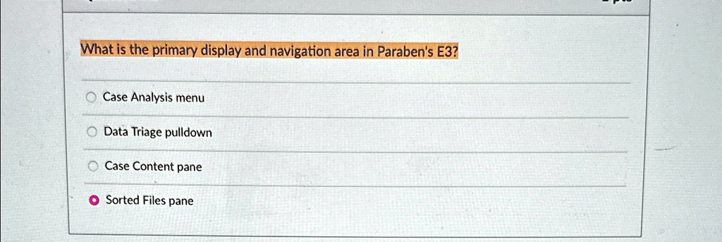 What is the primary display and navigation area in Paraben's E3?
Case Analysis menu
Data Triage pulldown
Case Content pane
Sorted Files pane