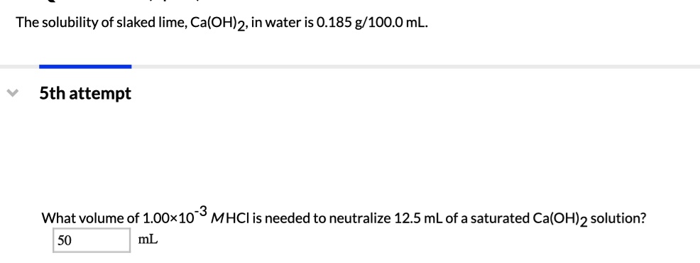 Solved The Solubility Of Slaked Lime Caoh2 In Water Is 0185 G1000 Ml What Volume Of 1 2582