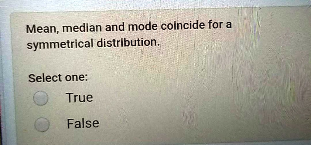 SOLVED: Mean, median and mode coincide for a symmetrical distribution ...