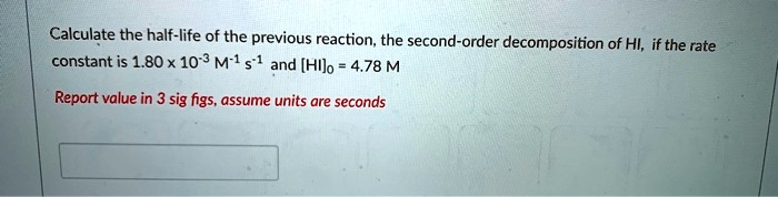 SOLVED: Calculate the half-life of the previous reaction; the second ...