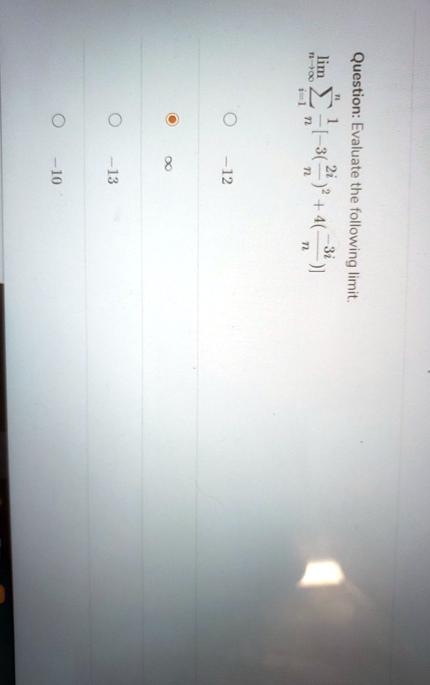 Question: Evaluate the following limit.

limn→∞∑i=1^n(1)/(n) [-3((i)/(n))^2 + 4((i)/(n))]