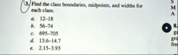 3 find the class boundaries midpoints and widths for each class a 12 18 b 56 74 c 695 705 d 136 147 e 215 393 s m a 8 ga gro fre 74311