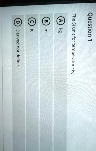 question 1 the si unit for temperature is a kg b m c k d derived not define 59757