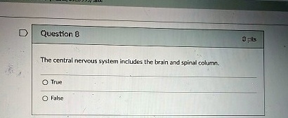 Question 8
The central nervous system includes the brain and spinal column.
O True
O False