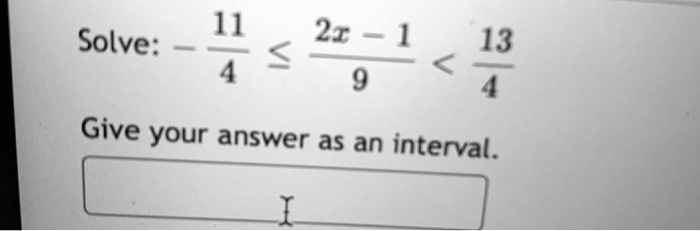 Solve: -frac114 leq frac2x - 19 < frac134
Give your answer as an interval.