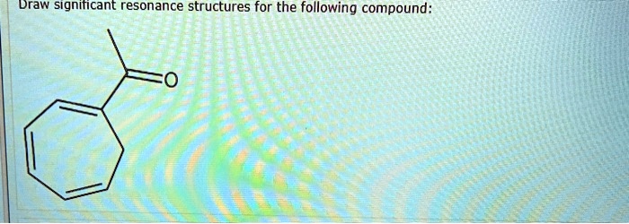 SOLVED: Draw significant resonance structures for the following compound: