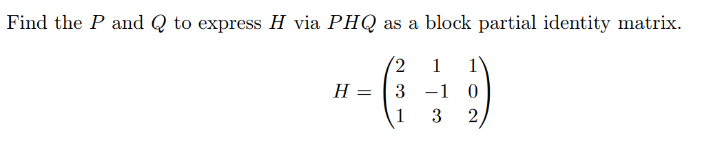 Find the P and Q to express H via P H Q as a block partial identity ...