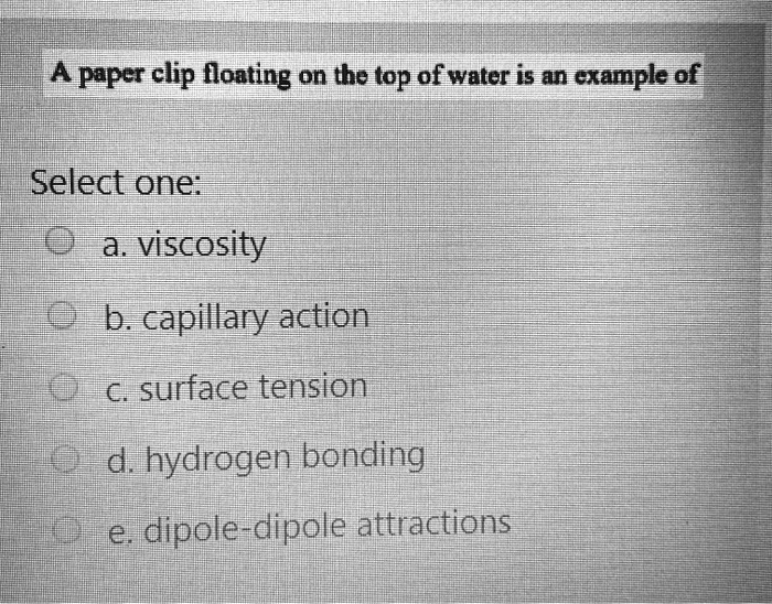 SOLVED A paper clip foating on tbe top of water is an example of Select one a viscosity b