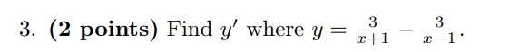 3. (2 points) Find y^' where y=(3)/(x+1)-(3)/(x-1).