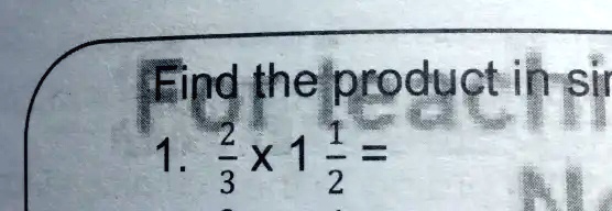 Find the product in simplest form.
1. (2)/(3)× 1 (1)/(2) =
