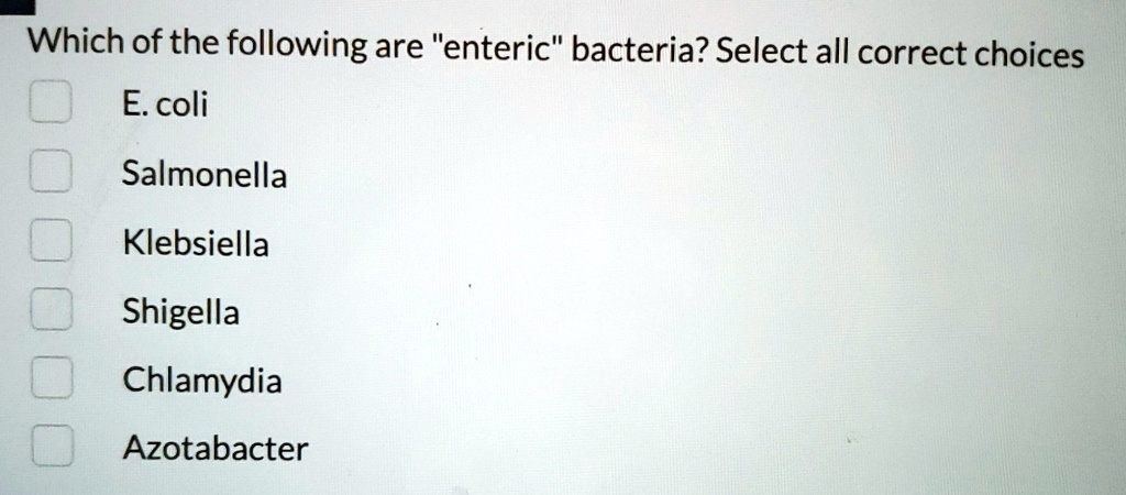 which of the following are enteric bacteria select all correct choices