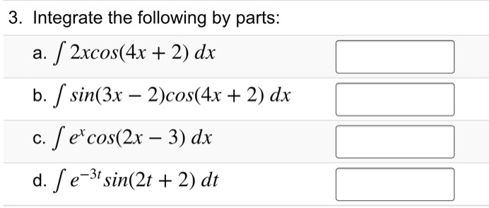 Solved 3 Integrate The Following By Parts 2xcos 4x 2 Dx B Sin 3x 2 Cos 4x 2 Dx C F E Cos 2x 3 Dx D F E Sin 2t 2 Dt