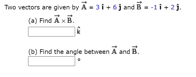 SOLVED: Two Vectors Are Given By A = 3i + 6 J And B = -1i + 2j. A) Find ...