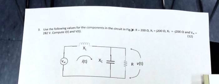 3. Use the following values for the components in the circuit in Fig 3: R = 200 Ω, XL = j200 Ω, XC = -j200 Ω and Vac = 282 V. Compute i(t) and V(t).