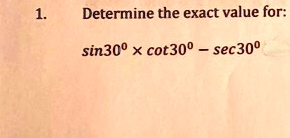 1.
Determine the exact value for:
sin30° ×cot30° - sec30°