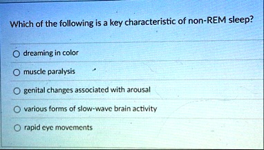 which of the following is a key characteristic of non rem sleep dreaming in color muscle paralysis genital changes associated with arousal various forms of slow wave brain activity rapid eye 40734