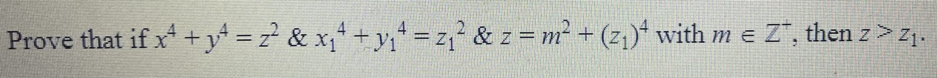 Prove that if ( x^4+y^4=z^2     x1^4+y1^4=z1^2     z=m^2+left(z1ight)^4 ) with ( m in Z^+ ), then ( z>z1 ).