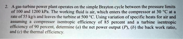 SOLVED: 2. A gas-turbine power plant operates on the simple Brayton ...