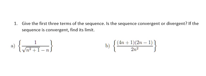 Solved Give The First Three Terms Of The Sequence Is The Sequence Convergent Or Divergent If The Sequence Is Convergent Find Its Limit 4n 1 2n 1 B 2n 7n 11