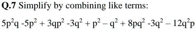 Q.7 Simplify by combining like terms: 5p^2q - 5p^2 + 3qp^2 - 3q^2 + p^2 - q^2 + 8pq^2 - 3q^2 - 12q^2p