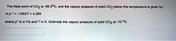 SOLVED: The triple point of CO2 is -56.2Â°C, and the vapor pressure of ...