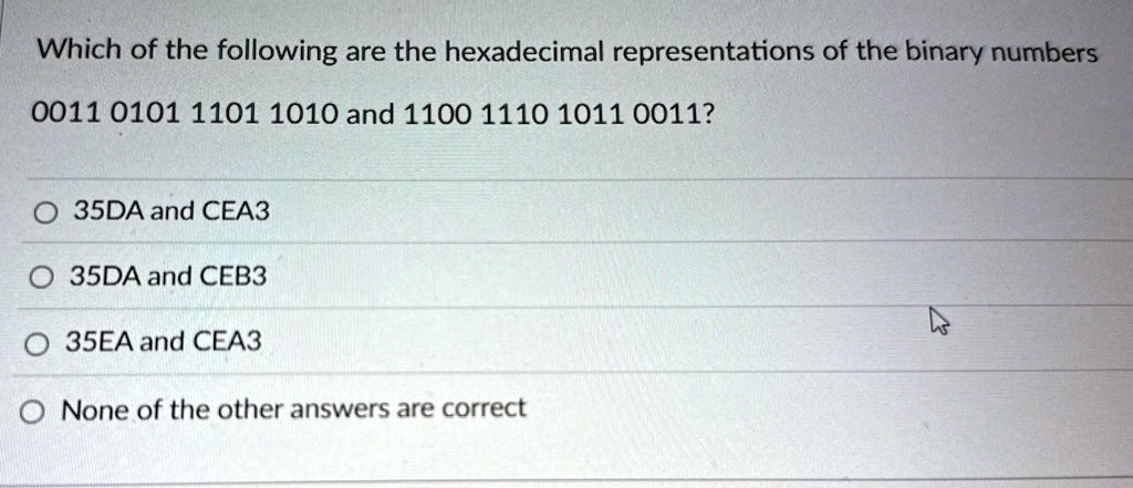 which of the following are the hexadecimal representations of the binary numbers 0011 0101 1101 1010 and 1100 1110 1011 0011 35da and cea3 35da and ceb3 35ea and cea3 none of the other answe 24081